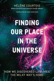 Title: Finding Our Place in the Universe: How We Discovered Laniakea - the Milky Way's Home, Author: Helene Courtois