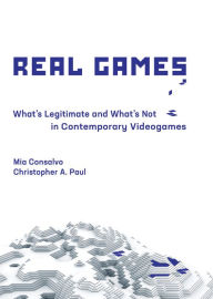 Title: Real Games: What's Legitimate and What's Not in Contemporary Videogames, Author: Mia Consalvo