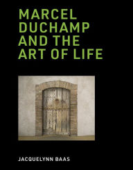 Title: Marcel Duchamp and the Art of Life, Author: Jacquelynn Baas