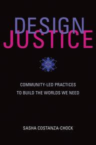 Download new books for free Design Justice: Community-Led Practices to Build the Worlds We Need by Sasha Costanza-Chock 