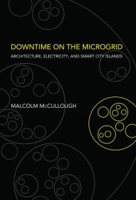 Title: Downtime on the Microgrid: Architecture, Electricity, and Smart City Islands, Author: Malcolm McCullough