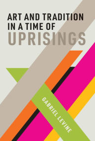 Online electronic books download Art and Tradition in a Time of Uprisings 9780262043564 by Gabriel Levine English version