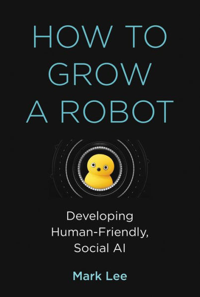 How to Grow a Robot: Developing Human-Friendly, Social AI