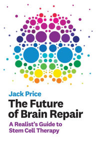 Title: The Future of Brain Repair: A Realist's Guide to Stem Cell Therapy, Author: Jack Price