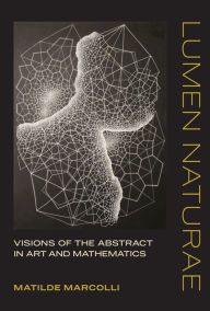 Title: Lumen Naturae: Visions of the Abstract in Art and Mathematics, Author: Matilde Marcolli