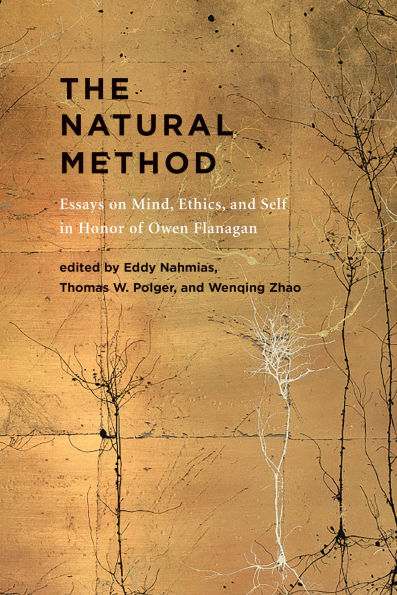 The Natural Method: Essays on Mind, Ethics, and Self Honor of Owen Flanagan