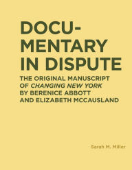 Title: Documentary in Dispute: The Original Manuscript of Changing New York by Berenice Abbott and Elizabeth McCausland, Author: Sarah Miller