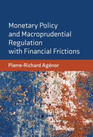 Title: Monetary Policy and Macroprudential Regulation with Financial Frictions, Author: Pierre-Richard Agenor