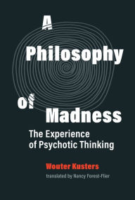 Title: A Philosophy of Madness: The Experience of Psychotic Thinking, Author: Wouter Kusters