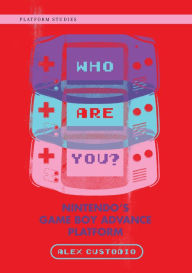 Title: Who Are You?: Nintendo's Game Boy Advance Platform, Author: Alex Custodio