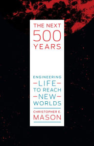 Free download audio books for ipad The Next 500 Years: Engineering Life to Reach New Worlds 9780262044400 DJVU CHM by Christopher E. Mason (English literature)