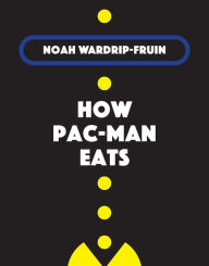 Title: How Pac-Man Eats, Author: Noah Wardrip-Fruin