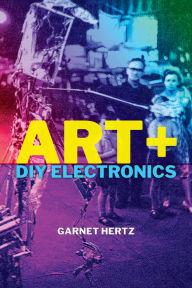 Title: Art + DIY Electronics, Author: Garnet Hertz