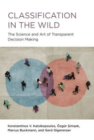 Title: Classification in the Wild: The Science and Art of Transparent Decision Making, Author: Konstantinos V. Katsikopoulos