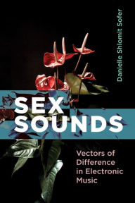 Epub download ebooks Sex Sounds: Vectors of Difference in Electronic Music 9780262045193 in English by Danielle Shlomit Sofer FB2 ePub RTF