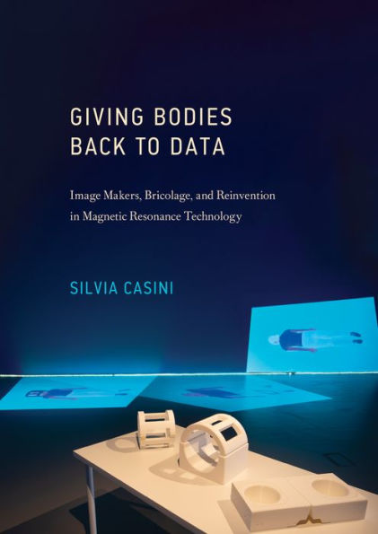 Giving Bodies Back to Data: Image Makers, Bricolage, and Reinvention Magnetic Resonance Technology