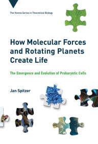 Title: How Molecular Forces and Rotating Planets Create Life: The Emergence and Evolution of Prokaryotic Cells, Author: Jan Spitzer
