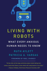 Title: Living with Robots: What Every Anxious Human Needs to Know, Author: Ruth Aylett