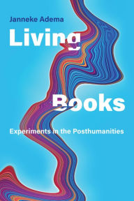 Title: Living Books: Experiments in the Posthumanities, Author: Janneke Adema