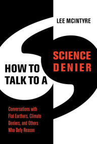 Free online e books download How to Talk to a Science Denier: Conversations with Flat Earthers, Climate Deniers, and Others Who Defy Reason  in English 9780262046107 by Lee McIntyre