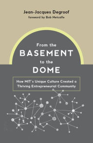 Epub computer books free download From the Basement to the Dome: How MITs Unique Culture Created a Thriving Entrepreneurial Community 9780262046152 by 
