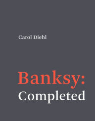 Title: Banksy: Completed, Author: Carol Diehl