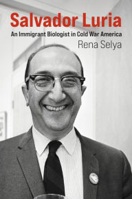 Title: Salvador Luria: An Immigrant Biologist in Cold War America, Author: Rena Selya