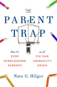 The Parent Trap: How to Stop Overloading Parents and Fix Our Inequality Crisis