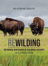 Download pdf format books for free Rewilding: The Radical New Science of Ecological Recovery: The Illustrated Edition 9780262046763 ePub DJVU iBook (English literature) by Paul Jepson, Cain Blythe
