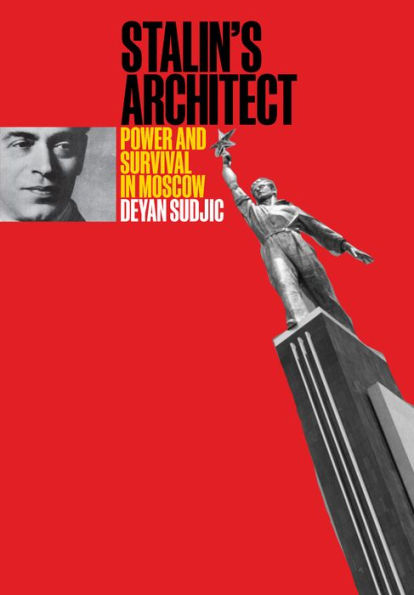 Stalin's Architect: Power and Survival Moscow