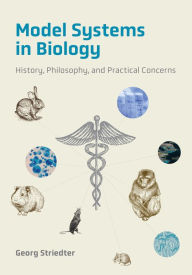 Title: Model Systems in Biology: History, Philosophy, and Practical Concerns, Author: Georg Striedter