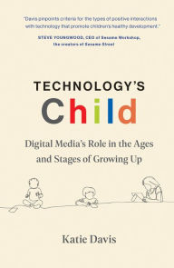 Title: Technology's Child: Digital Media's Role in the Ages and Stages of Growing Up, Author: Katie Davis