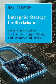 Title: Enterprise Strategy for Blockchain: Lessons in Disruption from Fintech, Supply Chains, and Consumer Industries, Author: Ravi Sarathy