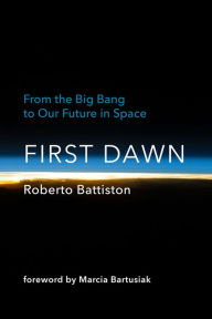 Top ebooks download First Dawn: From the Big Bang to Our Future in Space 9780262047210 in English by Roberto Battiston, Bonnie Mcclellan-Broussard, Marcia Bartusiak, Roberto Battiston, Bonnie Mcclellan-Broussard, Marcia Bartusiak