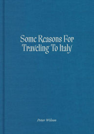 Title: Some Reasons for Traveling to Italy, Author: Peter Wilson