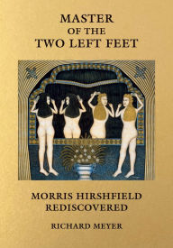 Title: Master of the Two Left Feet: Morris Hirshfield Rediscovered, Author: Richard Meyer
