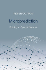 Free computer ebooks for download Microprediction: Building an Open AI Network 9780262047326 by Peter Cotton, Peter Cotton