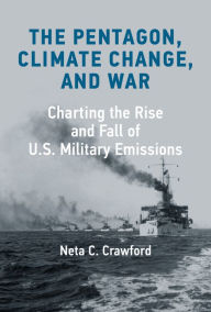 Title: The Pentagon, Climate Change, and War: Charting the Rise and Fall of U.S. Military Emissions, Author: Neta C. Crawford