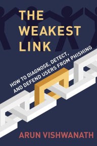 Free books download The Weakest Link: How to Diagnose, Detect, and Defend Users from Phishing 9780262047494 by Arun Vishwanath, Arun Vishwanath (English Edition) PDB