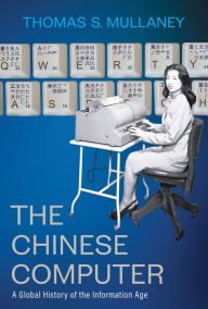 Ebook download forum epub The Chinese Computer: A Global History of the Information Age (English Edition) 9780262047517 by Thomas S. Mullaney