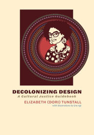 Title: Decolonizing Design: A Cultural Justice Guidebook, Author: Elizabeth (Dori) Tunstall