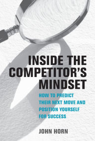 Download gratis e book Inside the Competitor's Mindset: How to Predict Their Next Move and Position Yourself for Success by John Horn 9780262047883