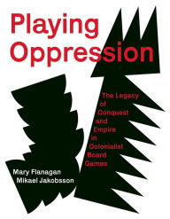 Title: Playing Oppression: The Legacy of Conquest and Empire in Colonialist Board Games, Author: Mary Flanagan