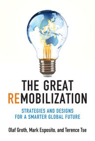 Title: The Great Remobilization: Strategies and Designs for a Smarter Global Future, Author: Olaf Groth