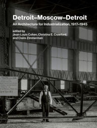 Title: Detroit-Moscow-Detroit: An Architecture for Industrialization, 1917-1945, Author: Jean-Louis Cohen