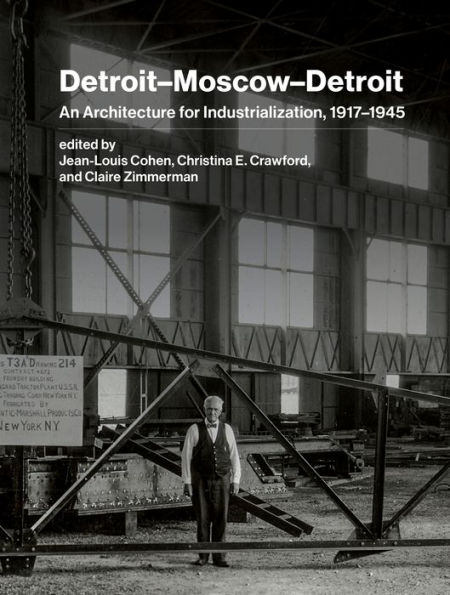 Detroit-Moscow-Detroit: An Architecture for Industrialization, 1917-1945