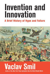 Free public domain ebook downloads Invention and Innovation: A Brief History of Hype and Failure by Vaclav Smil, Vaclav Smil