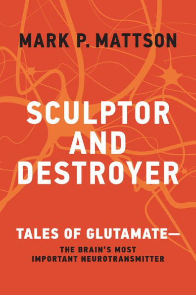 Sculptor and Destroyer: Tales of Glutamatethe Brain's Most Important Neurotransmitter