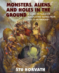 Text audio books download Monsters, Aliens, and Holes in the Ground: A Guide to Tabletop Roleplaying Games from D&D to Mothership 9780262048224 by Stu Horvath