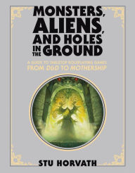 Best ebook download Monsters, Aliens, and Holes in the Ground, Deluxe Edition: A Guide to Tabletop Roleplaying Games from D&D to Mothership ePub by Stu Horvath